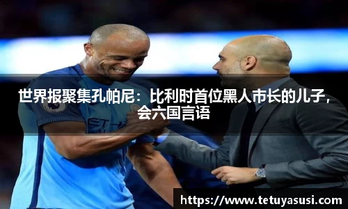 世界报聚集孔帕尼：比利时首位黑人市长的儿子，会六国言语