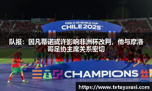 队报：因凡蒂诺或许影响非洲杯改判，他与摩洛哥足协主席关系密切